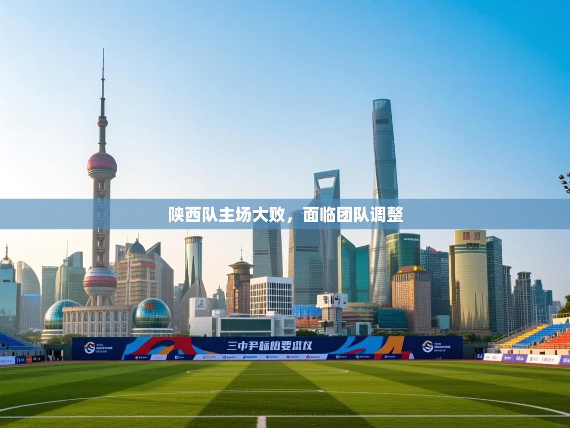 陕西队主场大败，面临团队调整