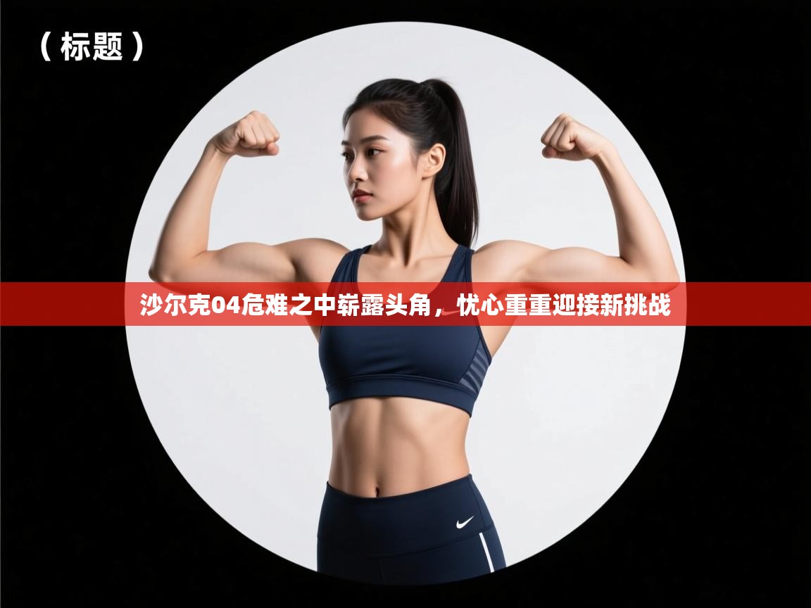 沙尔克04危难之中崭露头角,忧心重重迎接新挑战