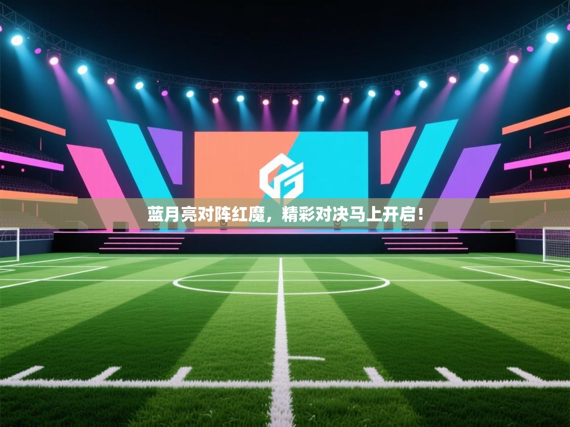 蓝月亮对阵红魔，精彩对决马上开启！  第2张