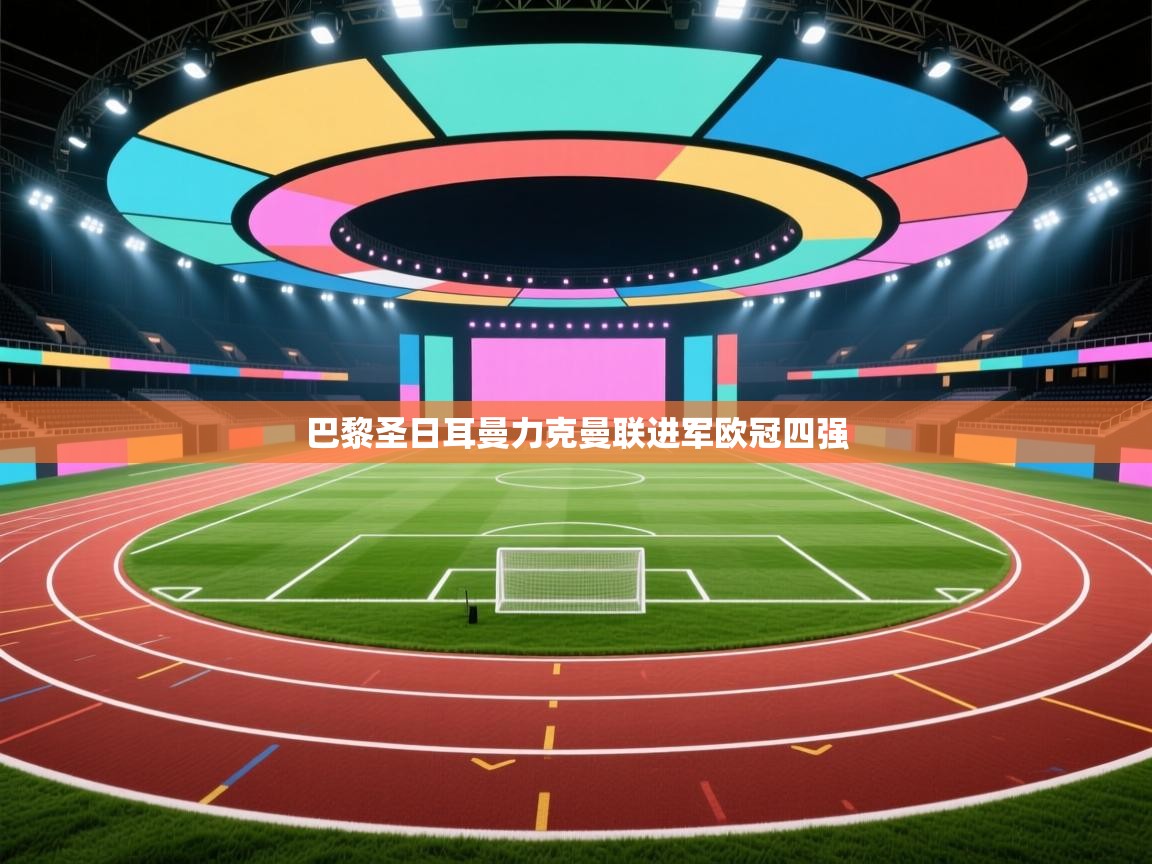 巴黎圣日耳曼力克曼联进军欧冠四强