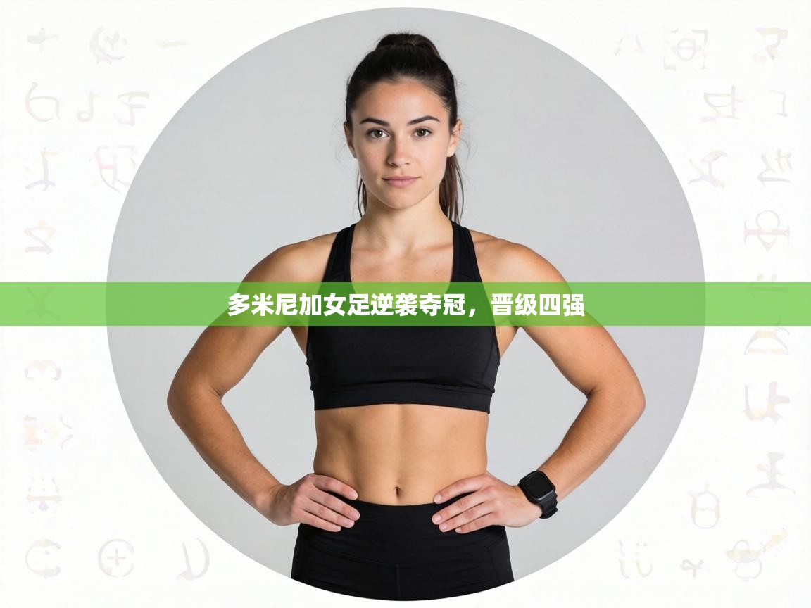 多米尼加女足逆袭夺冠，晋级四强  第1张