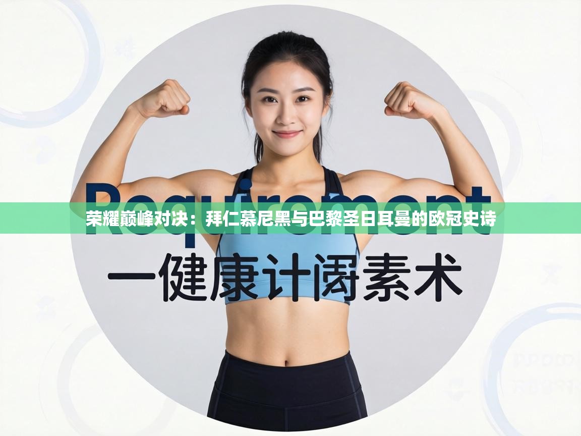 荣耀巅峰对决：拜仁慕尼黑与巴黎圣日耳曼的欧冠史诗