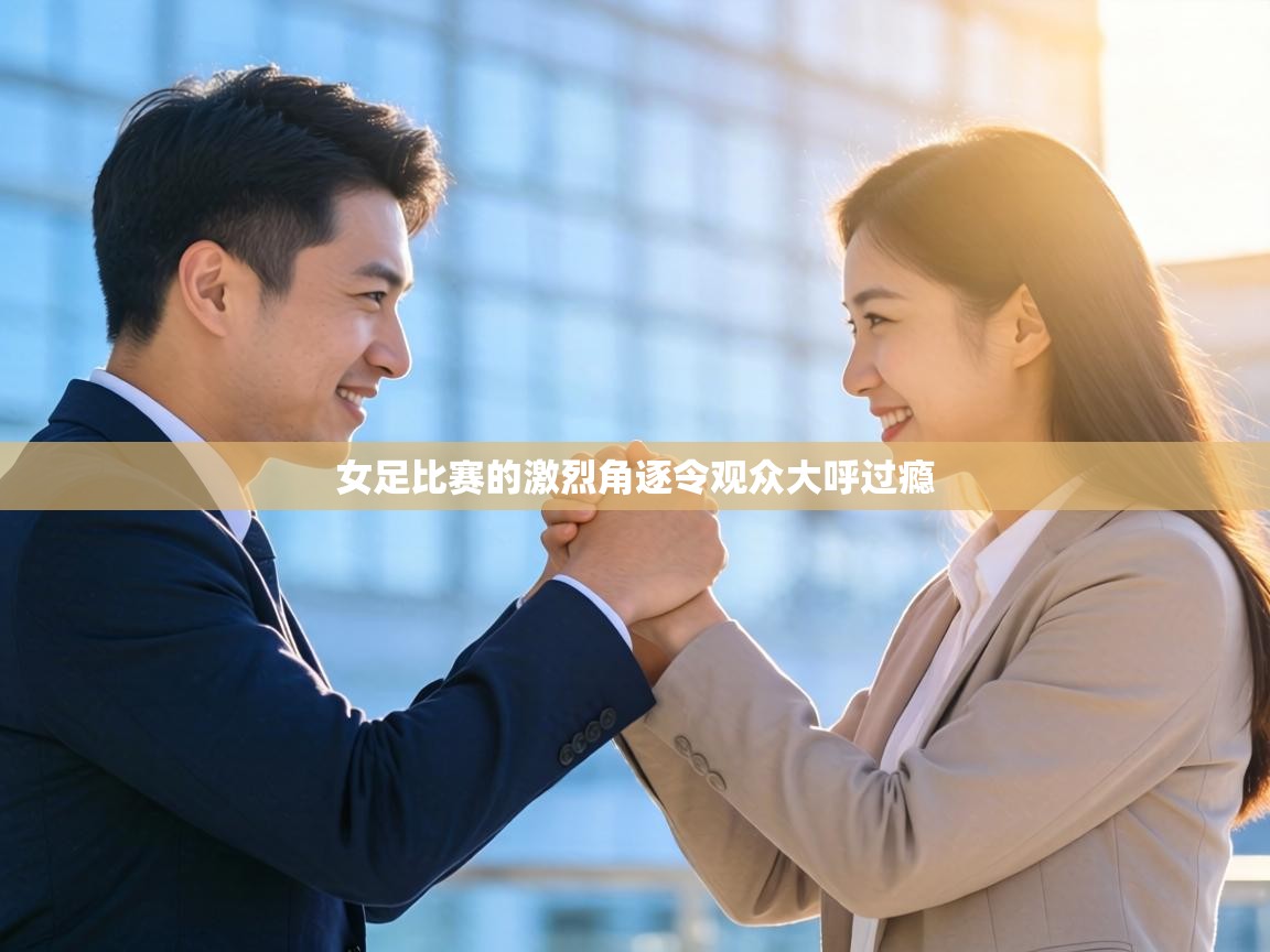 女足比赛的激烈角逐令观众大呼过瘾