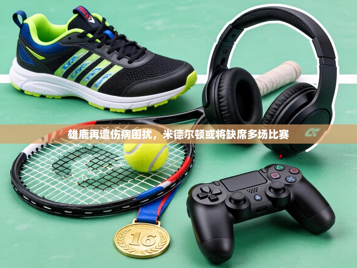 雄鹿再遭伤病困扰,米德尔顿或将缺席多场比赛